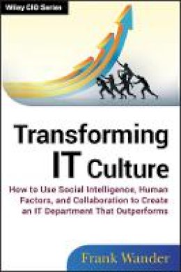 Frank Wander - Transforming IT Culture: How to Use Social Intelligence, Human Factors, and Collaboration to Create an IT Department That Outperforms - 9781118436530 - V9781118436530