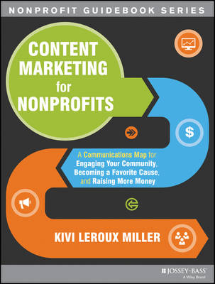 Kivi Leroux Miller - Content Marketing for Nonprofits: A Communications Map for Engaging Your Community, Becoming a Favorite Cause, and Raising More Money - 9781118444023 - V9781118444023