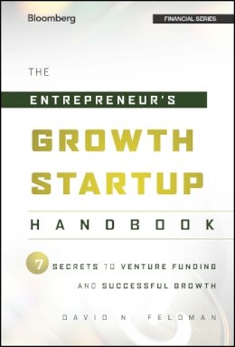 David N. Feldman - The Entrepreneur´s Growth Startup Handbook: 7 Secrets to Venture Funding and Successful Growth - 9781118445655 - V9781118445655