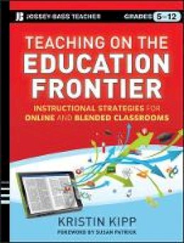 Kristin Kipp - Teaching on the Education Frontier: Instructional Strategies for Online and Blended Classrooms Grades 5-12 - 9781118449776 - V9781118449776
