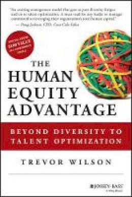 Trevor Wilson - The Human Equity Advantage: Beyond Diversity to Talent Optimization - 9781118458402 - V9781118458402