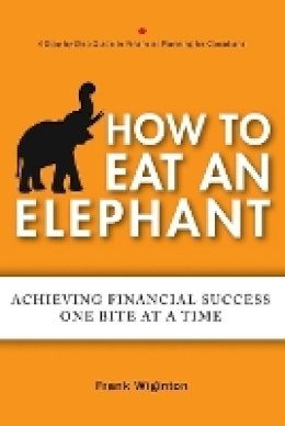 Frank Wiginton - How to Eat an Elephant: Achieving Financial Success One Bite at a Time - 9781118459737 - V9781118459737