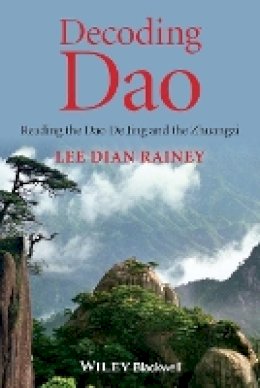 Lee Dian Rainey - Decoding Dao: Reading the Dao De Jing (Tao Te Ching) and the Zhuangzi (Chuang Tzu) - 9781118465745 - V9781118465745