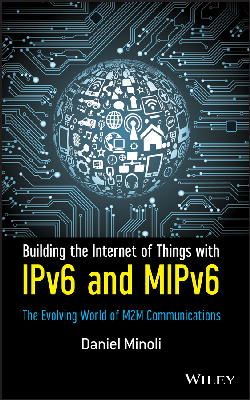 Daniel Minoli - Building the Internet of Things with IPv6 and MIPv6: The Evolving World of M2M Communications - 9781118473474 - V9781118473474