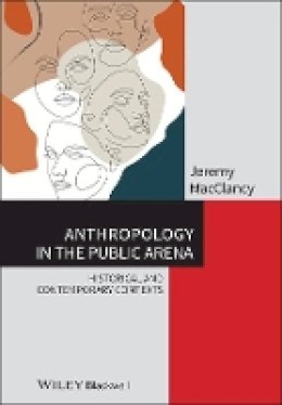 Jeremy Macclancy - Anthropology in the Public Arena: Historical and Contemporary Contexts - 9781118475508 - V9781118475508