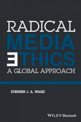Stephen J. A. Ward - Radical Media Ethics: A Global Approach - 9781118477588 - V9781118477588
