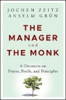 Jochen Zeitz - The Manager and the Monk: A Discourse on Prayer, Profit, and Principles - 9781118479414 - V9781118479414
