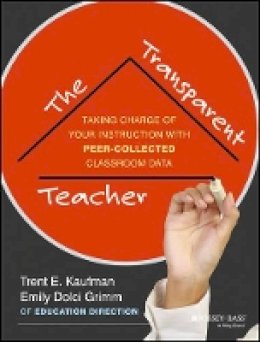 Trent Kaufman - The Transparent Teacher: Taking Charge of Your Instruction with Peer-Collected Classroom Data - 9781118487174 - V9781118487174