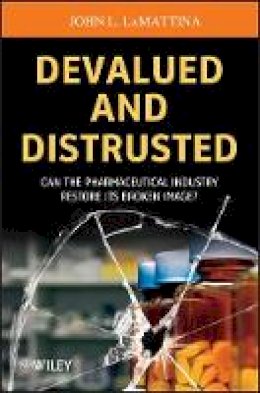 John L. Lamattina - Devalued and Distrusted: Can the Pharmaceutical Industry Restore its Broken Image? - 9781118487471 - V9781118487471
