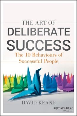 David Keane - The Art of Deliberate Success: The 10 Behaviours of Successful People - 9781118487648 - V9781118487648