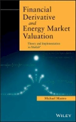 Phd Michael Mastro - Financial Derivative and Energy Market Valuation: Theory and Implementation in MATLAB - 9781118487716 - V9781118487716