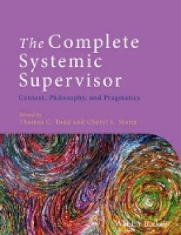 Thomas C. Todd - The Complete Systemic Supervisor: Context, Philosophy, and Pragmatics - 9781118508978 - V9781118508978