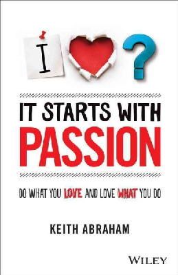 Keith Abraham - It Starts With Passion: Do What You Love and Love What You Do - 9781118512708 - V9781118512708