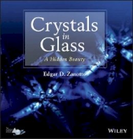 E. D. Zanotto - Crystals in Glass: A Hidden Beauty - 9781118521434 - V9781118521434