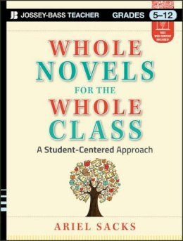 Ariel Sacks - Whole Novels for the Whole Class: A Student-Centered Approach - 9781118526507 - V9781118526507