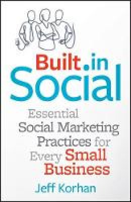 Jeff Korhan - Built-In Social: Essential Social Marketing Practices for Every Small Business - 9781118529744 - V9781118529744