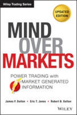 James F. Dalton - Mind Over Markets: Power Trading with Market Generated Information, Updated Edition - 9781118531730 - V9781118531730
