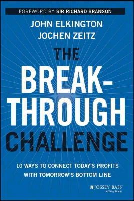 John Elkington - The Breakthrough Challenge: 10 Ways to Connect Today´s Profits With Tomorrow´s Bottom Line - 9781118539699 - V9781118539699