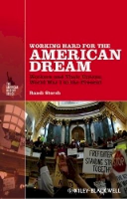 Randi Storch - Working Hard for the American Dream: Workers and Their Unions, World War I to the Present - 9781118541401 - V9781118541401