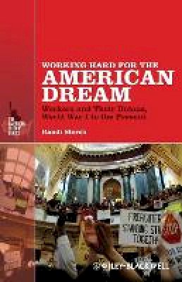 Randi Storch - Working Hard for the American Dream: Workers and Their Unions, World War I to the Present - 9781118541494 - V9781118541494