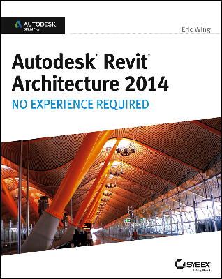 Eric Wing - Autodesk Revit Architecture 2014: No Experience Required Autodesk Official Press - 9781118542743 - V9781118542743