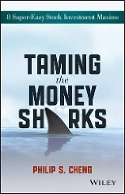 Philip Shu-Ying Cheng - Taming the Money Sharks: 8 Super-Easy Stock Investment Maxims - 9781118550427 - V9781118550427