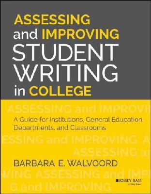 Barbara E. Walvoord - Assessing and Improving Student Writing in College: A Guide for Institutions, General Education, Departments, and Classrooms - 9781118557365 - V9781118557365
