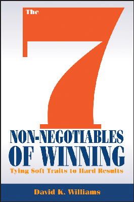 David K. Williams - The 7 Non-Negotiables of Winning: Tying Soft Traits to Hard Results - 9781118571644 - V9781118571644