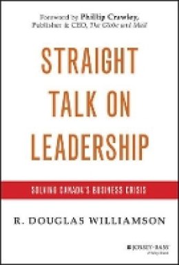 R. Douglas Williamson - Straight Talk on Leadership: Solving Canada´s Business Crisis - 9781118581681 - V9781118581681