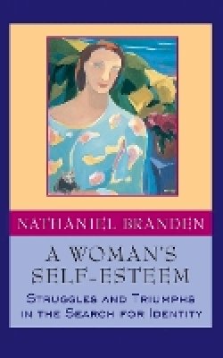 Nathaniel Branden - A Woman´s Self-Esteem: Struggles and Triumphs in the Search for Identity - 9781118594551 - V9781118594551