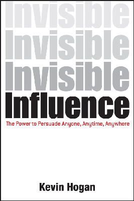 Kevin Hogan - Invisible Influence: The Power to Persuade Anyone, Anytime, Anywhere - 9781118602256 - V9781118602256