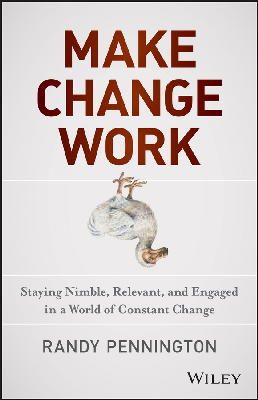 Randy Pennington - Make Change Work: Staying Nimble, Relevant, and Engaged in a World of Constant Change - 9781118617465 - V9781118617465