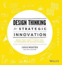 Idris Mootee - Design Thinking for Strategic Innovation: What They Can´t Teach You at Business or Design School - 9781118620120 - V9781118620120