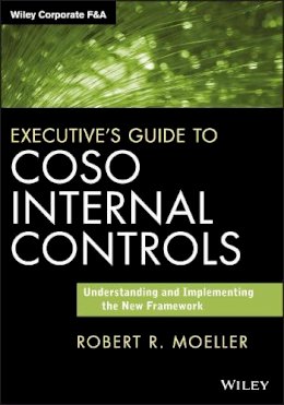 Robert R. Moeller - Executive´s Guide to COSO Internal Controls: Understanding and Implementing the New Framework - 9781118626412 - V9781118626412 Robert R. Moeller - Executive´s Guide to COSO Internal Controls: Understanding and Implementing the New Framework - 9781118626412 - V9781118626412