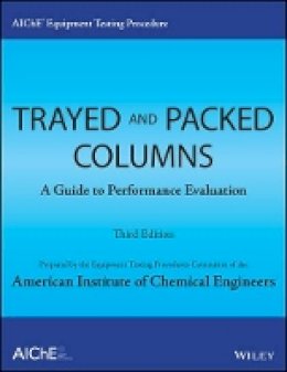 American Institute Of Chemical Engineers (Aiche) - AIChE Equipment Testing Procedure - Trayed and Packed Columns: A Guide to Performance Evaluation - 9781118627716 - V9781118627716