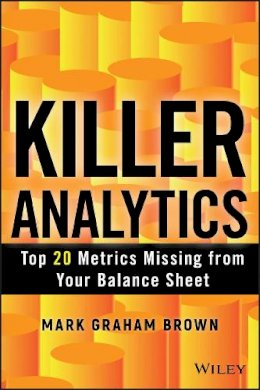 Mark Graham Brown - Killer Analytics: Top 20 Metrics Missing from your Balance Sheet - 9781118631713 - V9781118631713