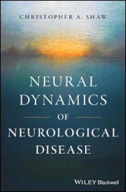 Christopher A. Shaw - Neural Dynamics of Neurological Disease - 9781118634578 - V9781118634578