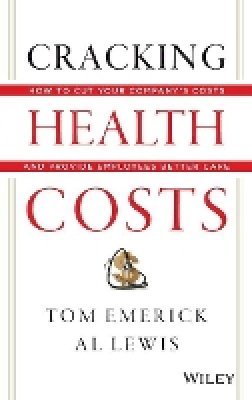 Tom Emerick - Cracking Health Costs: How to Cut Your Company´s Health Costs and Provide Employees Better Care - 9781118636480 - V9781118636480
