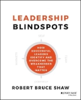 Robert B. Shaw - Leadership Blindspots: How Successful Leaders Identify and Overcome the Weaknesses That Matter - 9781118646298 - V9781118646298