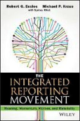 Robert G. Eccles - The Integrated Reporting Movement: Meaning, Momentum, Motives, and Materiality - 9781118646984 - V9781118646984