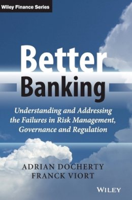 Adrian Docherty - Better Banking: Understanding and Addressing the Failures in Risk Management, Governance and Regulation - 9781118651308 - V9781118651308