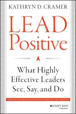 Kathryn D. Cramer - Lead Positive: What Highly Effective Leaders See, Say, and Do - 9781118658086 - V9781118658086