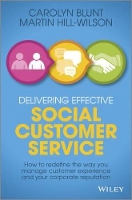 Martin Hill-Wilson - Delivering Effective Social Customer Service: How to Redefine the Way You Manage Customer Experience and Your Corporate Reputation - 9781118662670 - V9781118662670