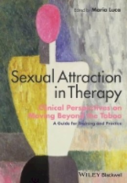 Maria Luca (Ed.) - Sexual Attraction in Therapy: Clinical Perspectives on Moving Beyond the Taboo - A Guide for Training and Practice - 9781118674338 - V9781118674338