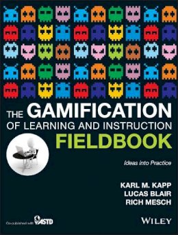 Karl M. Kapp - The Gamification of Learning and Instruction Fieldbook: Ideas into Practice - 9781118674437 - V9781118674437