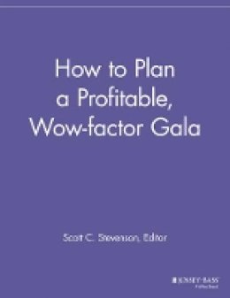 Scott C. Stevenson (Ed.) - How to Plan a Profitable, Wow-Factor Gala - 9781118690390 - V9781118690390