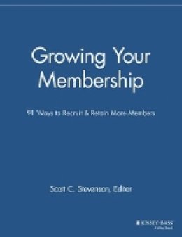 Scott C. Stevenson (Ed.) - Growing Your Membership: 91 Ways to Recruit and Retain More Members - 9781118690543 - V9781118690543