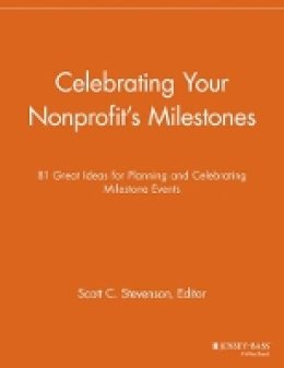 Scott C. Stevenson (Ed.) - Celebrating Your Nonprofit´s Milestones: 81 Great Ideas for Planning and Celebrating Milestone Events - 9781118691854 - V9781118691854 Scott C. Stevenson (Ed.) - Celebrating Your Nonprofit´s Milestones: 81 Great Ideas for Planning and Celebrating Milestone Events - 9781118691854 - V9781118691854
