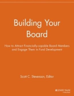 Scott C. Stevenson (Ed.) - Building Your Board: How to Attract Financially-capable Board Members and Engage Them in Fund Development - 9781118691939 - V9781118691939