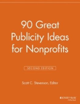 Scott C. Stevenson (Ed.) - 90 Great Publicity Ideas for Nonprofits - 9781118692066 - V9781118692066